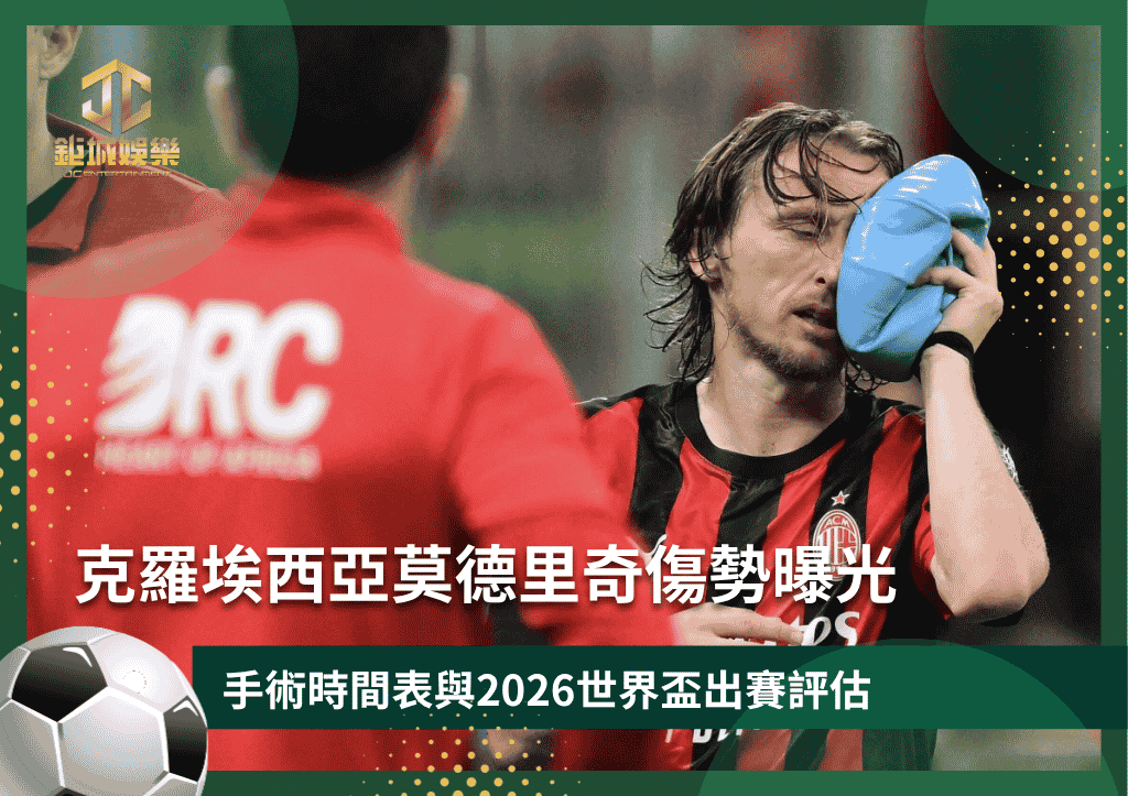 克羅埃西亞莫德里奇傷勢曝光：手術時間表與2026世界盃出賽評估