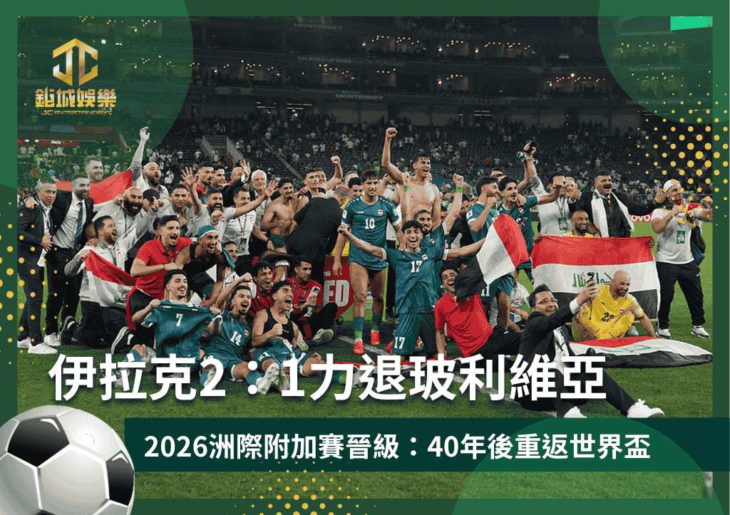 伊拉克2:1力退玻利維亞!2026洲際附加賽晉級結果:40年後重返世界盃關鍵一夜